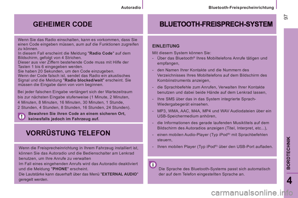 CITROEN JUMPER 2014  Betriebsanleitungen (in German) 97
4
BORDTECHNIK
   
Wenn Sie das Radio einschalten, kann es vorkommen, dass Sie 
einen Code eingeben müssen, aum auf die Funktionen zugreifen 
zu können. 
  In diesem Fall erscheint die Meldung " R