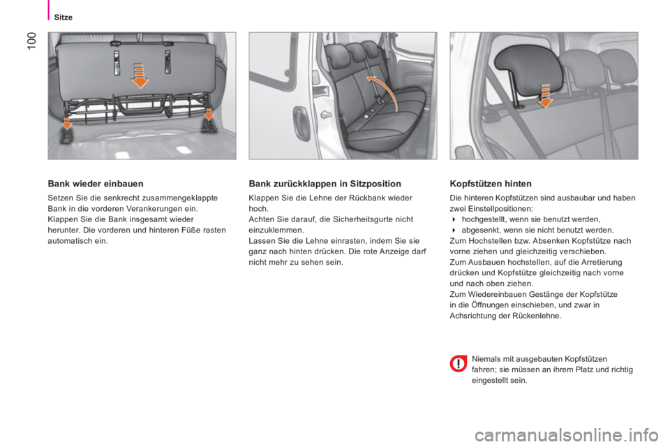 CITROEN NEMO 2014  Betriebsanleitungen (in German)  100
Sitze
 
 
Bank wieder einbauen 
 
Setzen Sie die senkrecht zusammengeklappte 
Bank in die vorderen Verankerungen ein. 
  Klappen Sie die Bank insgesamt wieder 
herunter. Die vorderen und hinteren