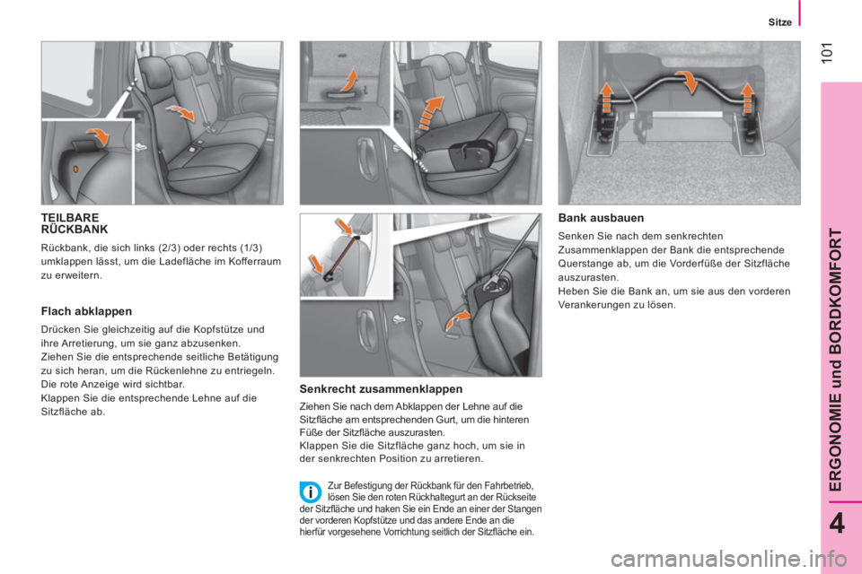 CITROEN NEMO 2014  Betriebsanleitungen (in German)  101
4
ERGONOMIE und BORDKOMFORT
 
 
 Sitze 
 
 
 
 
 
 
 
 
 
 
 
TEILBARE
RÜCKBANK 
  Rückbank, die sich links (2/3) oder rechts (1/3) 
umklappen lässt, um die Ladefläche im Kofferraum 
zu erwei