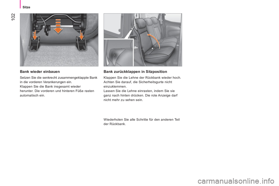 CITROEN NEMO 2014  Betriebsanleitungen (in German)  102
Sitze
 
 
Bank wieder einbauen 
 
Setzen Sie die senkrecht zusammengeklappte Bank 
in die vorderen Verankerungen ein. 
  Klappen Sie die Bank insgesamt wieder 
herunter. Die vorderen und hinteren