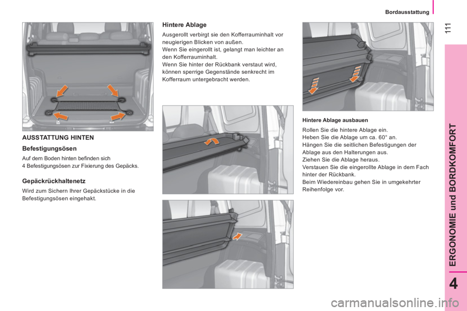 CITROEN NEMO 2014  Betriebsanleitungen (in German)  111
4
ERGONOMIE und BORDKOMFORT
 
 
 
Bordausstattung  
 
 
AUSSTATTUNG HINTEN 
   
Befestigungsösen 
 
Auf dem Boden hinten beﬁ nden sich 
4 Befestigungsösen zur Fixierung des Gepäcks.  
 
 
 
