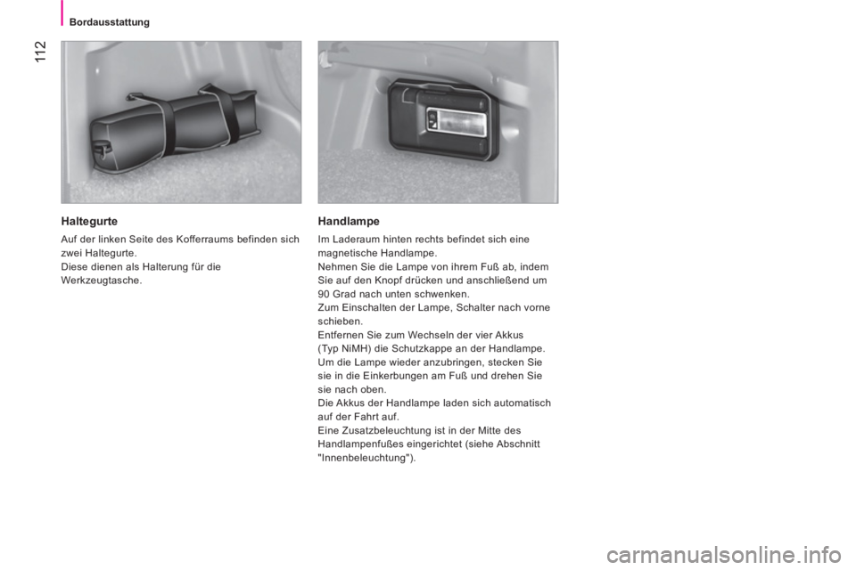 CITROEN NEMO 2014  Betriebsanleitungen (in German)  11 2
 
 
 
Bordausstattung  
 
 
 
Haltegurte 
 
Auf der linken Seite des Kofferraums befinden sich 
zwei Haltegurte. 
  Diese dienen als Halterung für die 
Werkzeugtasche.  
 
 
Handlampe 
 
Im Lad