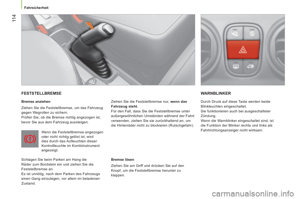CITROEN NEMO 2014  Betriebsanleitungen (in German)  11 4
Fahrsicherheit
 
FESTSTELLBREMSE 
 
 
Bremse anziehen 
  Ziehen Sie die Feststellbremse, um das Fahrzeug 
gegen Wegrollen zu sichern. 
  Prüfen Sie, ob die Bremse richtig angezogen ist, 
bevor 