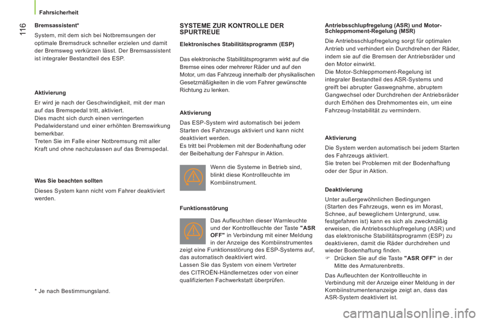 CITROEN NEMO 2014  Betriebsanleitungen (in German)  11 6
Fahrsicherheit
 
 
 
 
 
 
 
 
 
Bremsassistent *  
  System, mit dem sich bei Notbremsungen der 
optimale Bremsdruck schneller erzielen und damit 
der Bremsweg verkürzen lässt. Der Bremsassis
