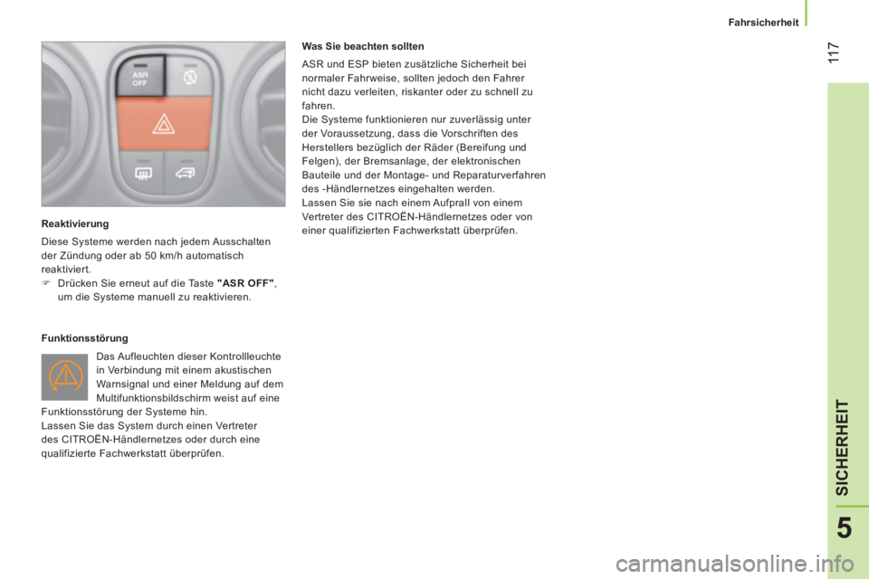 CITROEN NEMO 2014  Betriebsanleitungen (in German)  11 7
5
SICHERHEIT
 
 
 Fahrsicherheit 
 
 
   
Reaktivierung 
  Diese Systeme werden nach jedem Ausschalten 
der Zündung oder ab 50 km/h automatisch 
reaktiviert. 
   
 
�) 
  Drücken Sie erneut au