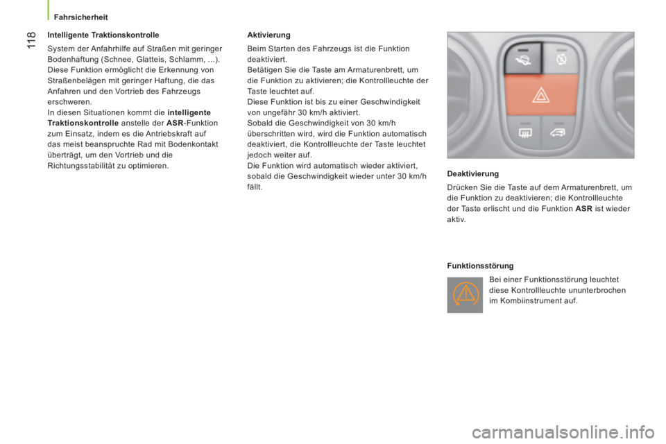 CITROEN NEMO 2014  Betriebsanleitungen (in German)  11 8
Fahrsicherheit
 
 
 
 
 
 
 
Intelligente Traktionskontrolle 
  System der Anfahrhilfe auf Straßen mit geringer 
Bodenhaftung (Schnee, Glatteis, Schlamm, ...). 
  Diese Funktion ermöglicht die