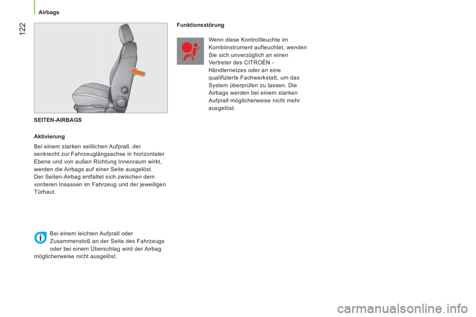 CITROEN NEMO 2014  Betriebsanleitungen (in German)  122
 
 
 
Airbags  
 
   
SEITEN-AIRBAGS 
   
Aktivierung 
  Bei einem starken seitlichen Aufprall, der 
senkrecht zur Fahrzeuglängsachse in horizontaler 
Ebene und von außen Richtung Innenraum wir