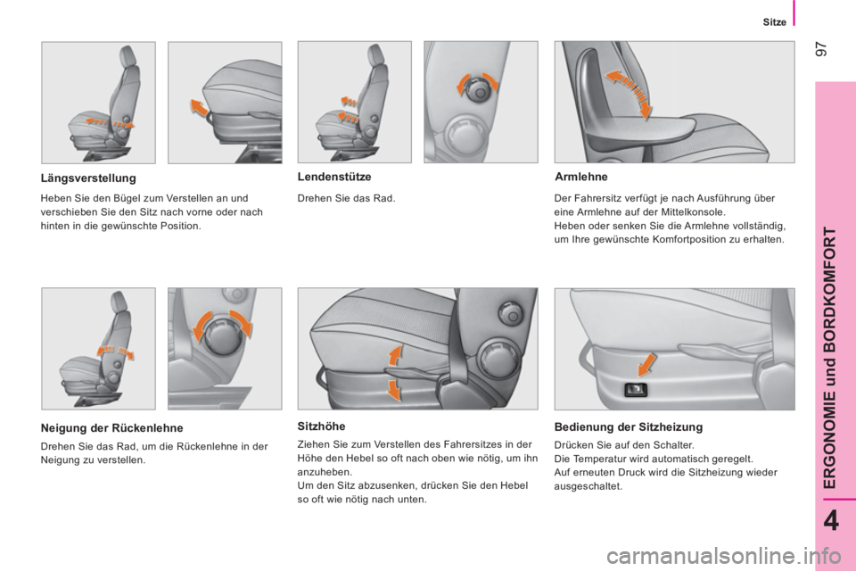 CITROEN NEMO 2014  Betriebsanleitungen (in German)  97
4
ERGONOMIE und BORDKOMFORT
 
 
 Sitze 
 
 
 
 
Sitzhöhe 
 
Ziehen Sie zum Verstellen des Fahrersitzes in der 
Höhe den Hebel so oft nach oben wie nötig, um ihn 
anzuheben. 
  Um den Sitz abzus