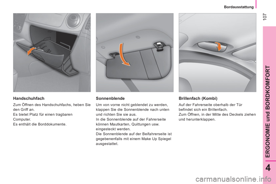 CITROEN NEMO 2013  Betriebsanleitungen (in German)  107
4
ERGONOMIE und BORDKOMFORT
 
 
 
Bordausstattung  
 
 
 
Sonnenblende 
 
Um von vorne nicht geblendet zu werden, 
klappen Sie die Sonnenblende nach unten 
und richten Sie sie aus. 
  In die Sonn