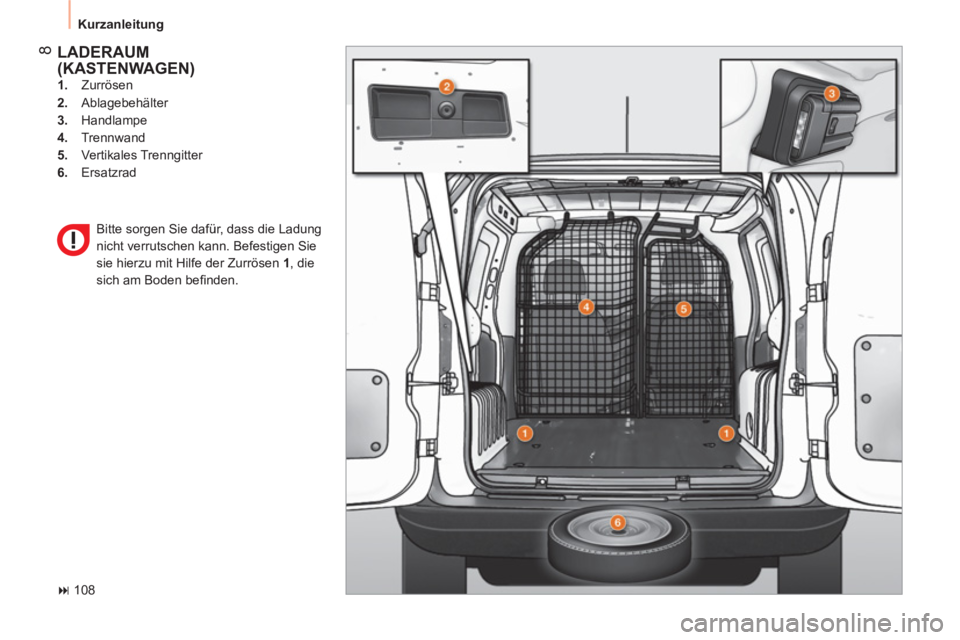CITROEN NEMO 2013  Betriebsanleitungen (in German)  8
 
Kurzanleitung 
 
LADERAUM 
(KASTENWAGEN) 
   
 
1. 
 Zurrösen 
   
2. 
 Ablagebehälter 
   
3. 
 Handlampe 
   
4. 
 Trennwand 
   
5. 
 Vertikales Trenngitter 
   
6. 
 Ersatzrad  
   
 
� 
 