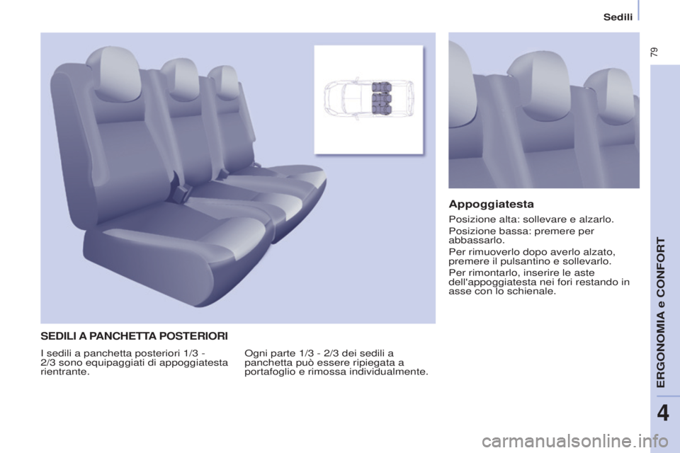 CITROEN BERLINGO MULTISPACE 2017  Libretti Di Uso E manutenzione (in Italian)  79
Berlingo2VP_it_Chap04_Ergonomie_ed02-2016
Sedili
Berlingo2VP_it_Chap04_Ergonomie_ed02-2016
SEDILI A PANCHETTA  POSTERIORI
Ogni parte 1/3 - 2/3 dei sedili a 
panchetta può essere ripiegata a 
port