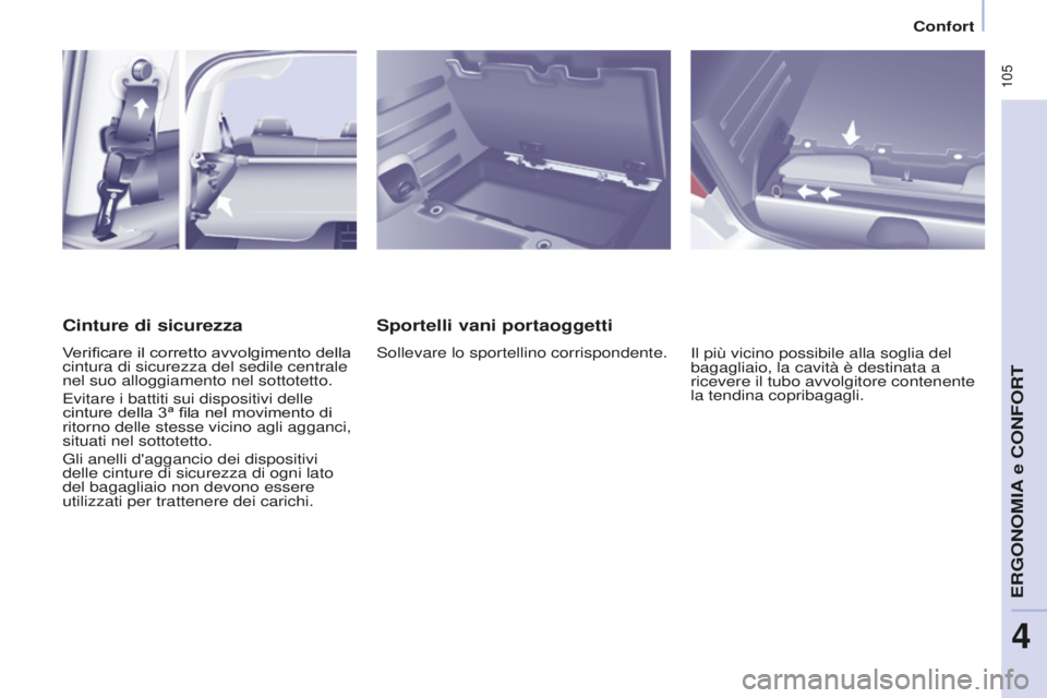 CITROEN BERLINGO MULTISPACE 2015  Libretti Di Uso E manutenzione (in Italian)  105
Berlingo-2-VP_it_Chap04_Ergonomie_ed01-2015Berlingo-2-VP_it_Chap04_Ergonomie_ed01-2015
Sportelli vani portaoggetti
sollevare lo sportellino corrispondente.il più vicino possibile alla soglia del