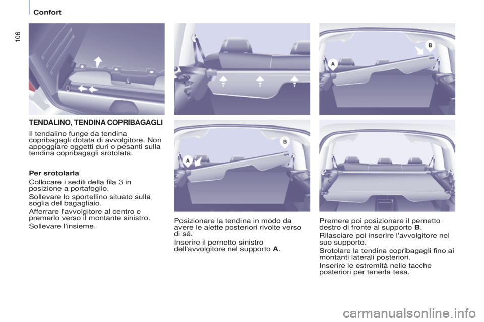 CITROEN BERLINGO MULTISPACE 2015  Libretti Di Uso E manutenzione (in Italian) 106
Berlingo-2-VP_it_Chap04_Ergonomie_ed01-2015Berlingo-2-VP_it_Chap04_Ergonomie_ed01-2015
TENDALINO, TENDINA COPRIBAGAGLI
Posizionare la tendina in modo da 
avere le alette posteriori rivolte verso 
