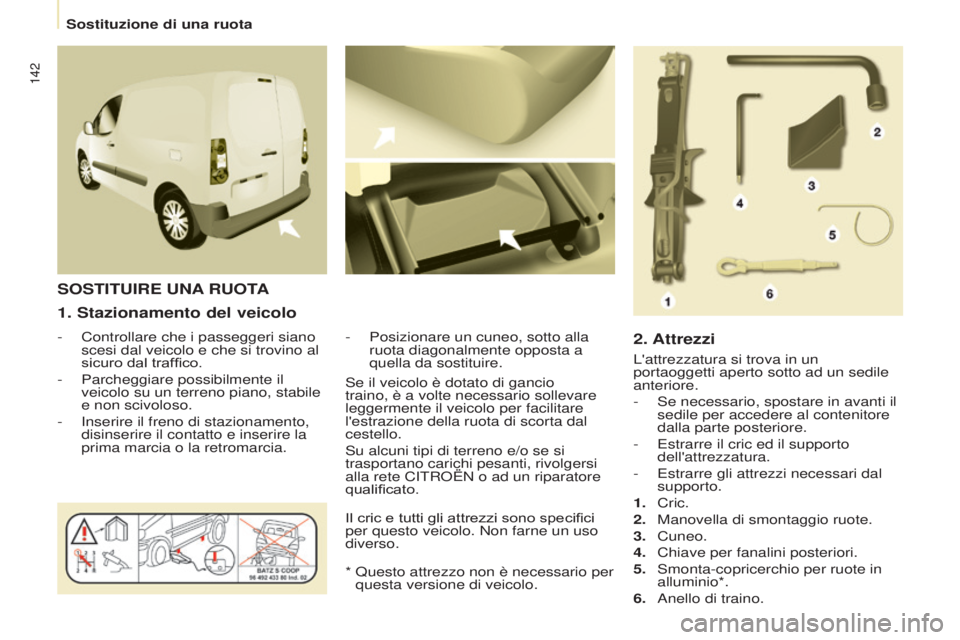 CITROEN BERLINGO ELECTRIC 2017  Libretti Di Uso E manutenzione (in Italian) 142
Berlingo-2-Vu_it_Chap08_aide rapide_ed01-2015Berlingo-2-Vu_it_Chap08_aide rapide_ed01-2015
1. Stazionamento del veicolo
- Controllare che i passeggeri siano 
scesi dal veicolo e che si trovino al 