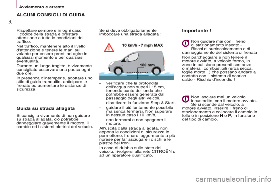 CITROEN BERLINGO ELECTRIC 2017  Libretti Di Uso E manutenzione (in Italian) 54
BERLINGO-2-VU_IT_CHAP03_PRET-A-PARTIR_ED01-2015BERLINGO-2-VU_IT_CHAP03_PRET-A-PARTIR_ED01-2015
ALCUNI CONSIGLI DI GUIDA
Rispettare sempre e in ogni caso 
il codice della strada e prestare 
attenzio