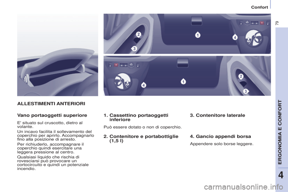 CITROEN BERLINGO ELECTRIC 2017  Libretti Di Uso E manutenzione (in Italian) 79
Berlingo-2-VU_it_Chap04_Ergonomie_ed01-2015Berlingo-2-VU_it_Chap04_Ergonomie_ed01-2015
ALLESTIMENTI ANTERIORI
1. 
 
Cassettino portaoggetti 
inferiore
Può essere dotato o non di coperchio.
Vano po