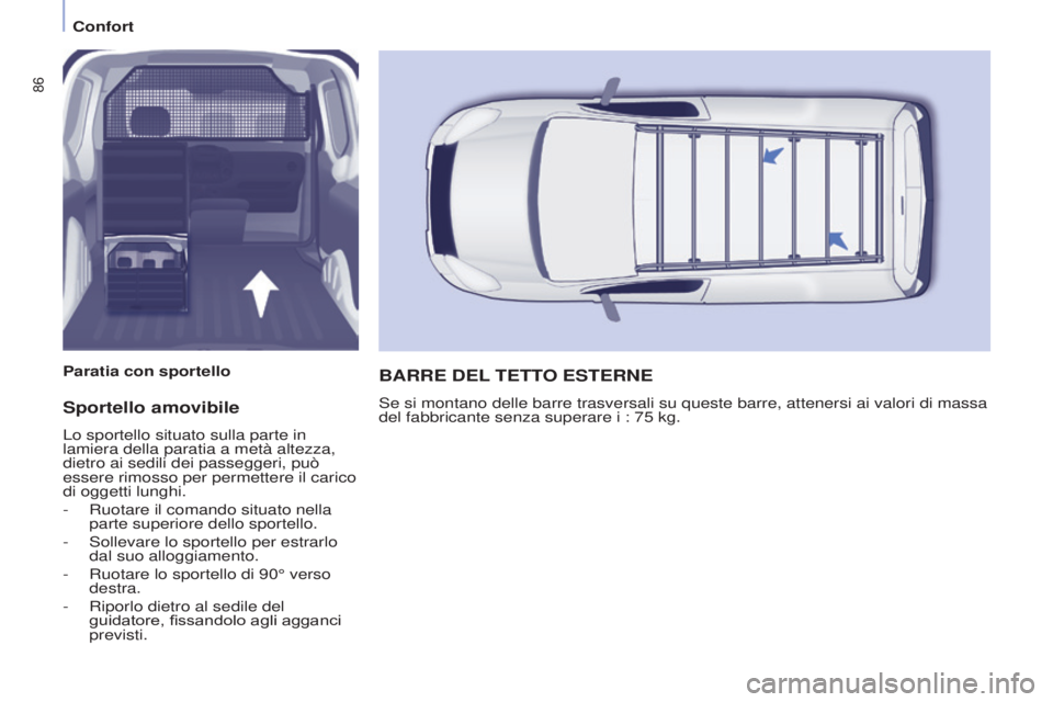 CITROEN BERLINGO ELECTRIC 2017  Libretti Di Uso E manutenzione (in Italian) 86
Berlingo-2-VU_it_Chap04_Ergonomie_ed01-2015Berlingo-2-VU_it_Chap04_Ergonomie_ed01-2015
Sportello amovibile
Lo sportello situato sulla parte in 
lamiera della paratia a metà altezza, 
dietro ai sed