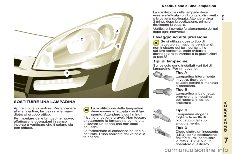 CITROEN BERLINGO ELECTRIC 2015 Libretti Di Uso E manutenzione (in Italian)
Sostituzione di una lampadina
123
GUIDA RAPID
A
7
SOSTITUIRE UNA LAMPADINA
Tipo B
Lampadina a baionetta:
premere la lampadina
poi ruotarla in senso
antiorario.
Tipo A
CITROEN BERLINGO ELECTRIC 2015 Libretti Di Uso E manutenzione (in Italian)
Sostituzione di una lampadina
123
GUIDA RAPID
A
7
SOSTITUIRE UNA LAMPADINA
Tipo B
Lampadina a baionetta:
premere la lampadina
poi ruotarla in senso
antiorario.
Tipo A