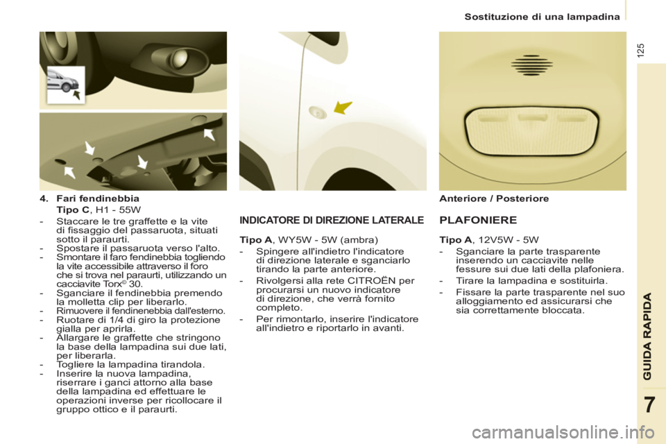 CITROEN BERLINGO ELECTRIC 2015 Libretti Di Uso E manutenzione (in Italian)
Sostituzione di una lampadina
125
7
4.
Fari fendinebbia
Tipo C
, H1 - 55W
- Staccare le tre graffette e la vite
di fi ssaggio del passaruota, situati
sotto il par CITROEN BERLINGO ELECTRIC 2015 Libretti Di Uso E manutenzione (in Italian)
Sostituzione di una lampadina
125
7
4.
Fari fendinebbia
Tipo C
, H1 - 55W
- Staccare le tre graffette e la vite
di fi ssaggio del passaruota, situati
sotto il par