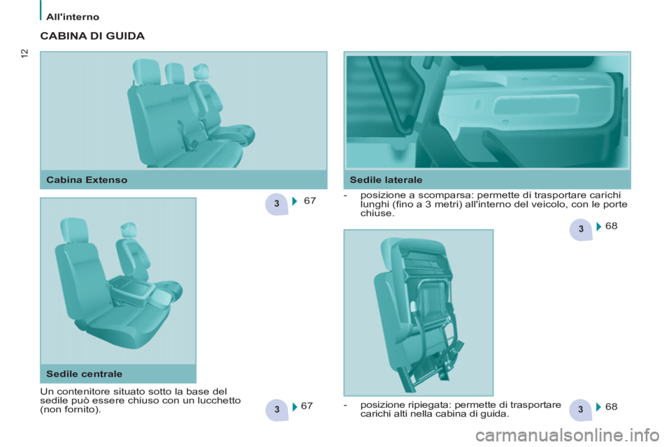 CITROEN BERLINGO ELECTRIC 2015  Libretti Di Uso E manutenzione (in Italian) 33
3
3
12
   
 
Allinterno  
 
 
CABINA DI GUIDA 
 
 
67  
  68  
  68     
 
-   posizione a scomparsa: permette di trasportare carichi 
lunghi (ﬁ no a 3 metri) allinterno del veicolo, con le por