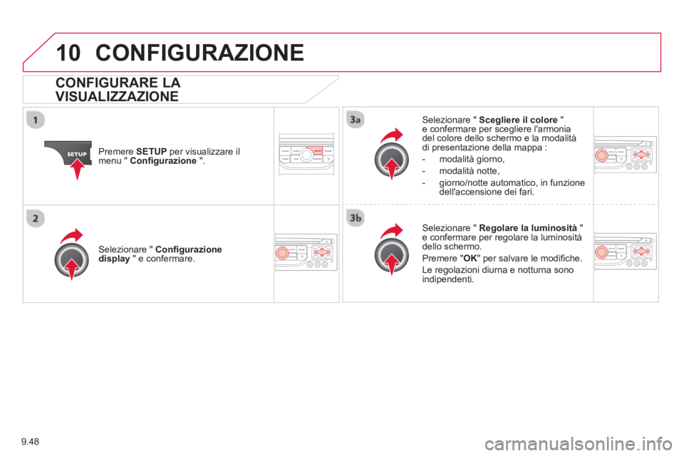 CITROEN BERLINGO ELECTRIC 2015  Libretti Di Uso E manutenzione (in Italian) 9.48
10CONFIGURAZIONE 
Premere SETUPper visualizzare il 
menu "  Conﬁ gurazione".
Selezionare "  Scegliere il colore"e confermare per scegliere larmoniadel colore dello schermo e la modalitàdi pre