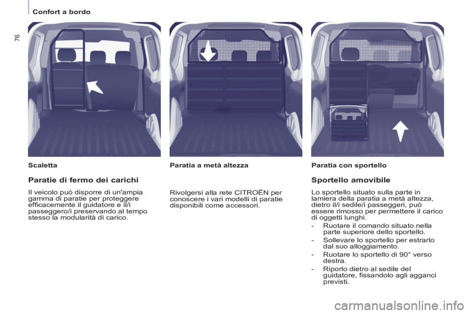 CITROEN BERLINGO ELECTRIC 2015  Libretti Di Uso E manutenzione (in Italian) Confort a bordo
76
   
Scaletta   
 
Paratia con sportello  
   
 
Paratia a metà altezza  
 
 
Paratie di fermo dei carichi 
 
Il veicolo può disporre di unampia 
gamma di paratie per proteggere 
