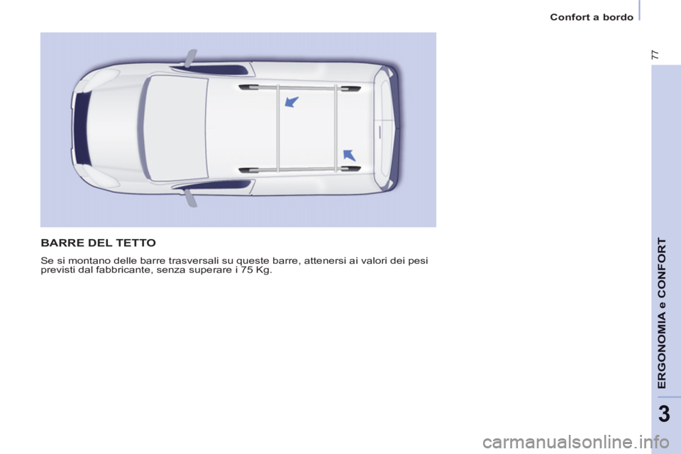 CITROEN BERLINGO ELECTRIC 2015  Libretti Di Uso E manutenzione (in Italian) 3
Confort a bordo
77
ERGONOMIA e CONFOR
T  BARRE DEL TETTO
 
Se si montano delle barre trasversali su queste barre, attenersi ai valori dei pesi 
previsti dal fabbricante, senza superare i 75 Kg.  