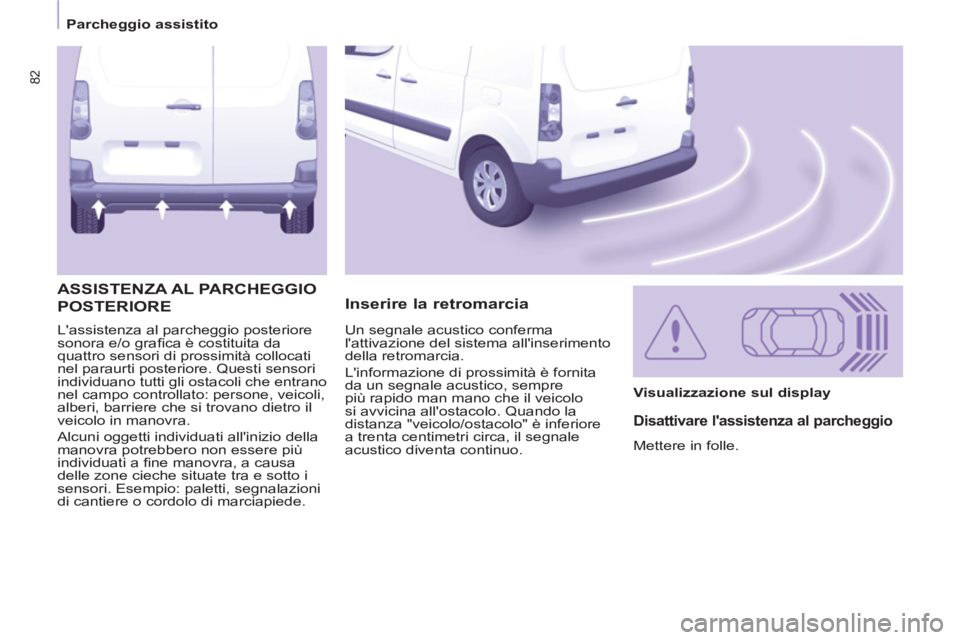 CITROEN BERLINGO ELECTRIC 2015 Libretti Di Uso E manutenzione (in Italian) 82
Parcheggio assistito
Lassistenza al parcheggio posteriore
sonora e/o grafi ca è costituita da
quattro sensori di prossimità collocati
nel paraurti posteriore. Questi sensori
ind CITROEN BERLINGO ELECTRIC 2015 Libretti Di Uso E manutenzione (in Italian) 82
Parcheggio assistito
Lassistenza al parcheggio posteriore
sonora e/o grafi ca è costituita da
quattro sensori di prossimità collocati
nel paraurti posteriore. Questi sensori
ind