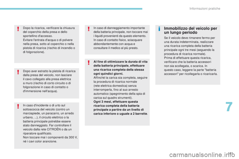 CITROEN C-ZERO 2017  Libretti Di Uso E manutenzione (in Italian) 101
Dopo aver estratto la pistola di ricarica 
dalla presa del veicolo, non lasciare 
il cavo collegato alla presa elettrica 
a muro (rischio di corto circuito o di 
folgorazione in caso di contatto o