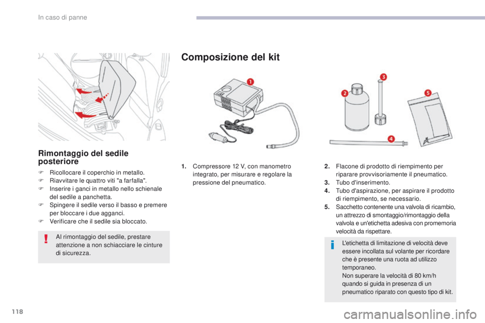 CITROEN C-ZERO 2017  Libretti Di Uso E manutenzione (in Italian) 118
C-Zero_it_Chap08_en-cas-de-panne_ed01-2016
1. Compressore 12 V, con manometro integrato, per misurare e regolare la 
pressione del pneumatico.
Composizione del kit
2. Flacone di prodotto di riempi