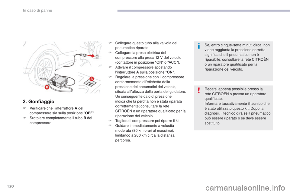 CITROEN C-ZERO 2017 Libretti Di Uso E manutenzione (in Italian) 120
C-Zero_it_Chap08_en-cas-de-panne_ed01-2016
2. Gonfiaggio
F Verificare che l'interruttore A del compressore sia sulla posizione " OFF".
F
S
rotolare completamente il tubo B del
comp CITROEN C-ZERO 2017 Libretti Di Uso E manutenzione (in Italian) 120
C-Zero_it_Chap08_en-cas-de-panne_ed01-2016
2. Gonfiaggio
F Verificare che l'interruttore A del compressore sia sulla posizione " OFF".
F
S
rotolare completamente il tubo B del
comp