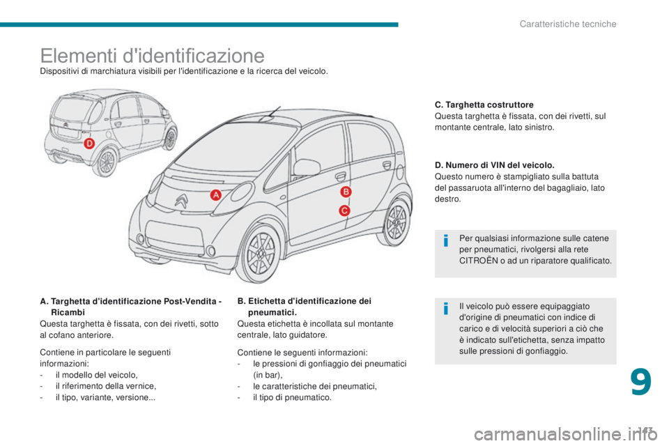 CITROEN C-ZERO 2017 Libretti Di Uso E manutenzione (in Italian) 143
C-Zero_it_Chap09_caracteristiques-techniques_ed01-2016
Elementi d'identificazioneDispositivi di marchiatura visibili per l'identificazione e la ricerca del veicolo.
A.
T
arghetta d'i CITROEN C-ZERO 2017 Libretti Di Uso E manutenzione (in Italian) 143
C-Zero_it_Chap09_caracteristiques-techniques_ed01-2016
Elementi d'identificazioneDispositivi di marchiatura visibili per l'identificazione e la ricerca del veicolo.
A.
T
arghetta d'i