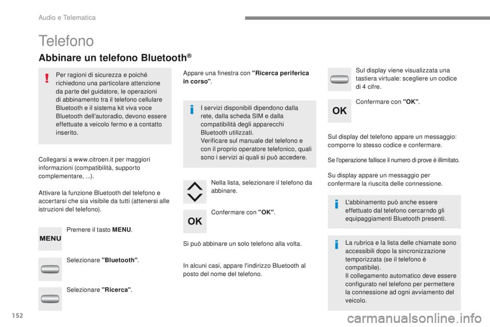 CITROEN C-ZERO 2017  Libretti Di Uso E manutenzione (in Italian) 152
C-Zero_it_Chap10a_rDE2_ed01-2016
telefono
Abbinare un telefono Bluetooth®
Per ragioni di sicurezza e poiché 
richiedono una particolare attenzione 
da parte del guidatore, le operazioni 
di abbi