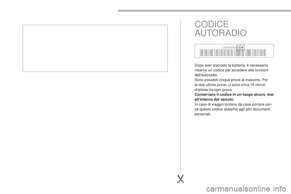 CITROEN C-ZERO 2017  Libretti Di Uso E manutenzione (in Italian) Dopo aver staccato la batteria, è necessario 
inserire un codice per accedere alle funzioni 
dell'autoradio.
Sono possibili cinque prove al massimo. Per 
le due ultime prove, ci sono circa 15  mi