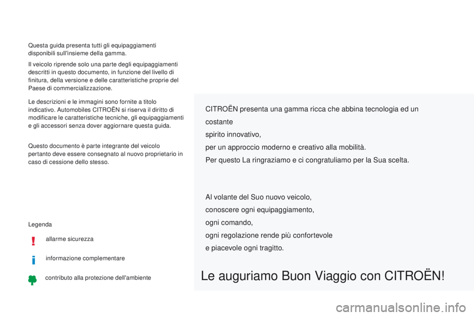 CITROEN C-ZERO 2017  Libretti Di Uso E manutenzione (in Italian) Legenda Questa guida presenta tutti gli equipaggiamenti 
disponibili sull'insieme della gamma.
il
 veicolo riprende solo una parte degli equipaggiamenti 
descritti in questo documento, in funzione