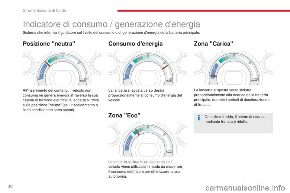 CITROEN C-ZERO 2017  Libretti Di Uso E manutenzione (in Italian) 20
C-Zero_it_Chap01_instruments-de-bord_ed01-2016
indicatore di consumo / generazione d'energia
Consumo d'energia
All'inserimento del contatto, il veicolo non 
consuma né genera energia a