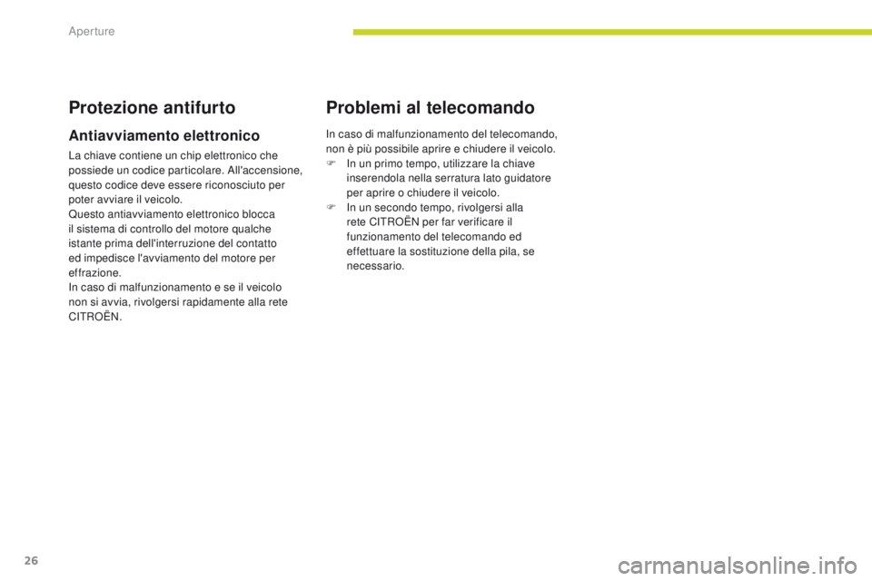 CITROEN C-ZERO 2017  Libretti Di Uso E manutenzione (in Italian) 26
C-Zero_it_Chap02_ouvertures_ed01-2016
Protezione antifurto
Antiavviamento elettronico
La chiave contiene un chip elettronico che 
possiede un codice particolare. All'accensione, 
questo codice 