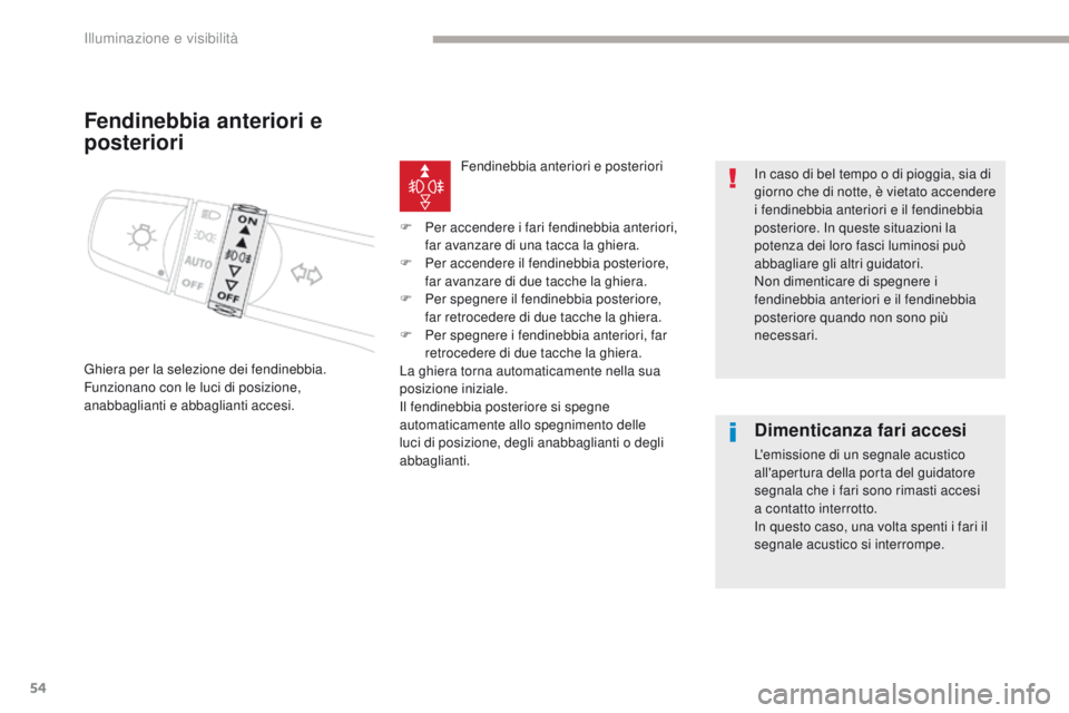 CITROEN C-ZERO 2017  Libretti Di Uso E manutenzione (in Italian) 54
C-Zero_it_Chap04_eclairage-et-visibilite_ed01-2016
Fendinebbia anteriori e 
posteriori
Ghiera per la selezione dei fendinebbia.
Funzionano con le luci di posizione, 
anabbaglianti e abbaglianti acc