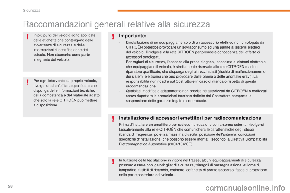 CITROEN C-ZERO 2017  Libretti Di Uso E manutenzione (in Italian) 58
C-Zero_it_Chap05_securite_ed01-2016
raccomandazioni generali relative alla sicurezza
in più punti del veicolo sono applicate 
delle etichette che contengono delle 
avvertenze di sicurezza e delle 
