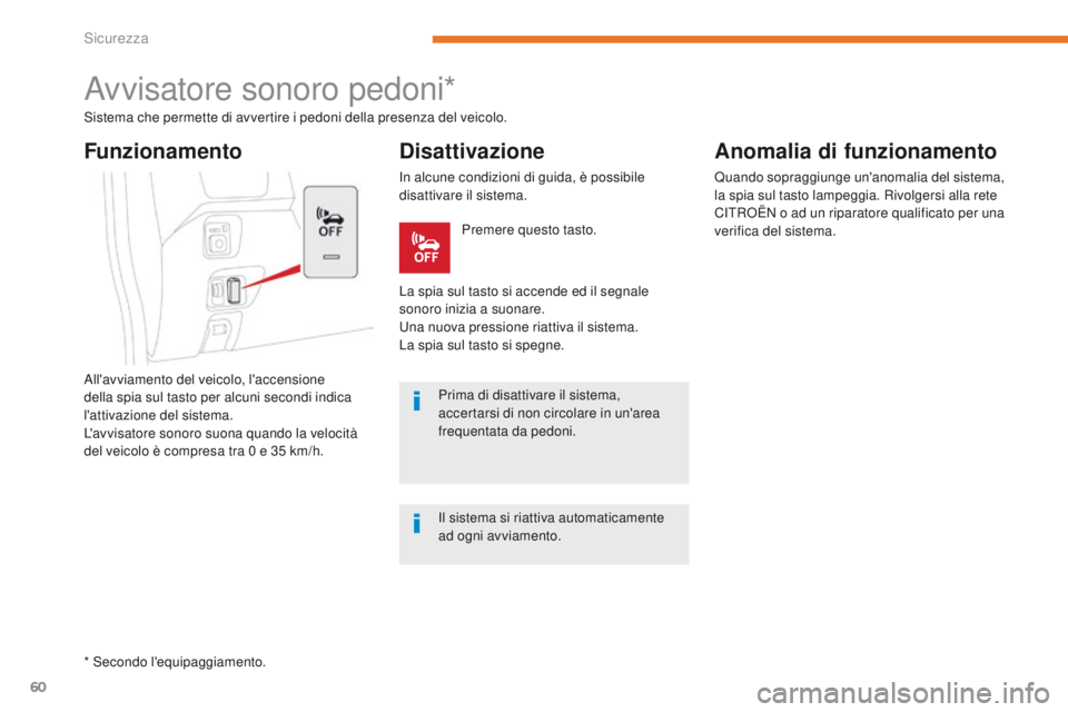 CITROEN C-ZERO 2017  Libretti Di Uso E manutenzione (in Italian) 60
C-Zero_it_Chap05_securite_ed01-2016
Avvisatore sonoro pedoni*
Sistema che permette di avvertire i pedoni della presenza del veicolo.
All'avviamento del veicolo, l'accensione 
della spia sul