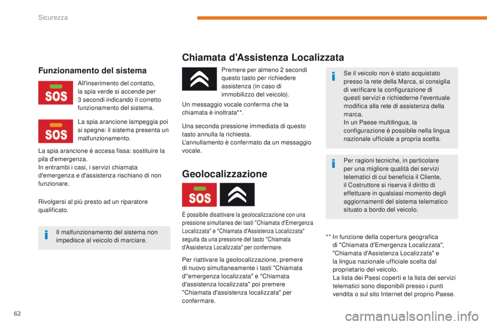 CITROEN C-ZERO 2017  Libretti Di Uso E manutenzione (in Italian) 62
C-Zero_it_Chap05_securite_ed01-2016
Chiamata d'Assistenza Localizzata
Per riattivare la geolocalizzazione, premere 
di nuovo simultaneamente i tasti "Chiamata 
d''emergenza localizz