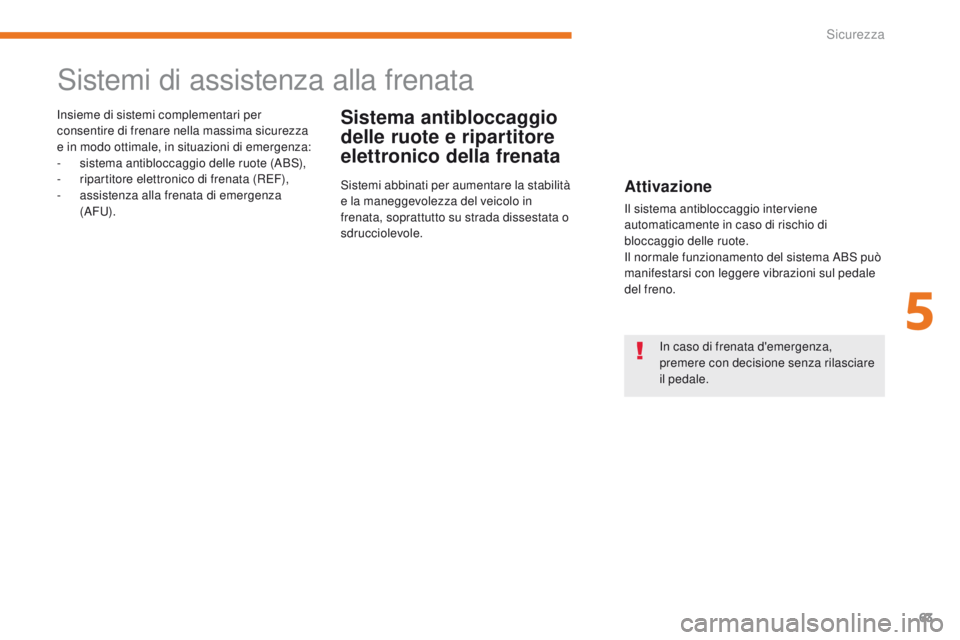 CITROEN C-ZERO 2017  Libretti Di Uso E manutenzione (in Italian) 63
C-Zero_it_Chap05_securite_ed01-2016
Sistemi di assistenza alla frenata
Sistema antibloccaggio 
delle ruote e ripartitore 
elettronico della frenatainsieme di sistemi complementari per 
consentire d