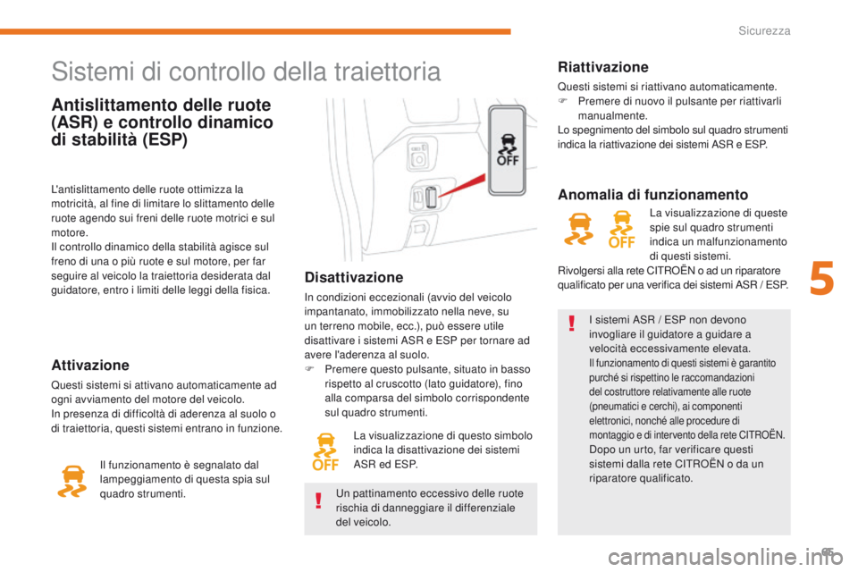 CITROEN C-ZERO 2017  Libretti Di Uso E manutenzione (in Italian) 65
C-Zero_it_Chap05_securite_ed01-2016
Antislittamento delle ruote 
(ASR) e controllo dinamico 
di stabilità (ESP)
Sistemi di controllo della traiettoria
Disattivazione
in condizioni eccezionali (avv