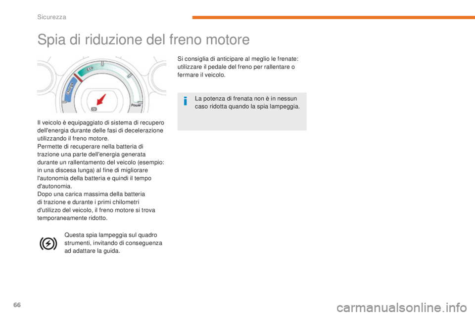 CITROEN C-ZERO 2017  Libretti Di Uso E manutenzione (in Italian) 66
C-Zero_it_Chap05_securite_ed01-2016
Spia di riduzione del freno motore
il veicolo è equipaggiato di sistema di recupero 
dell'energia durante delle fasi di decelerazione 
utilizzando il freno 