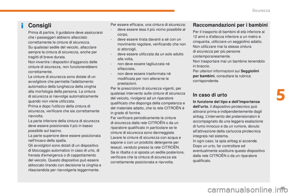 CITROEN C-ZERO 2017  Libretti Di Uso E manutenzione (in Italian) 69
C-Zero_it_Chap05_securite_ed01-2016
Consigli
Prima di partire, il guidatore deve assicurarsi 
che i passeggeri abbiano allacciato 
correttamente le cinture di sicurezza.
Su qualsiasi sedile del vei