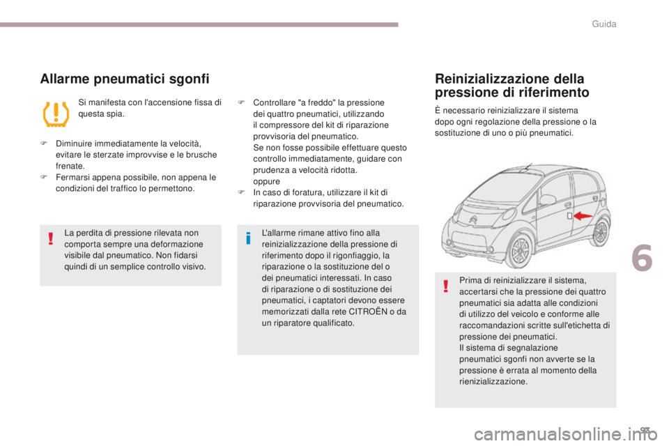 CITROEN C-ZERO 2017 Libretti Di Uso E manutenzione (in Italian) 93
C-Zero_it_Chap06_conduite_ed01-2016
Allarme pneumatici sgonfi
Si manifesta con l'accensione fissa di
questa spia.
F
D
iminuire immediatamente la velocità,
evitare le sterzate improvvise e CITROEN C-ZERO 2017 Libretti Di Uso E manutenzione (in Italian) 93
C-Zero_it_Chap06_conduite_ed01-2016
Allarme pneumatici sgonfi
Si manifesta con l'accensione fissa di
questa spia.
F
D
iminuire immediatamente la velocità,
evitare le sterzate improvvise e