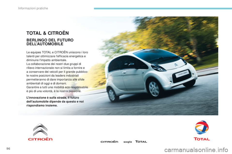CITROEN C-ZERO 2017  Libretti Di Uso E manutenzione (in Italian) 96
TOTAL & CITROËN
Le equipes totAL e Ci troën  uniscono i loro 
talenti per ottimizzare l'efficacia energetica e 
diminuire l'impatto ambientale.
La collaborazione dei nostri due gruppi di 