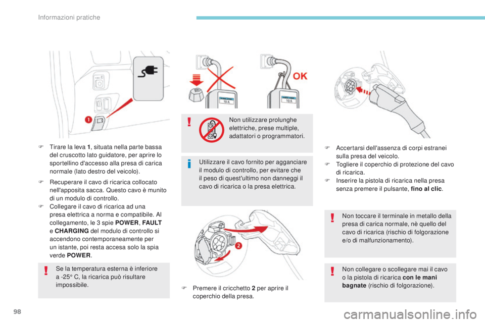 CITROEN C-ZERO 2017  Libretti Di Uso E manutenzione (in Italian) 98
F  tirare la leva 1, situata nella parte bassa 
del cruscotto lato guidatore, per aprire lo 
sportellino d'accesso alla presa di carica 
normale (lato destro del veicolo).
F
  r
e
 cuperare il 