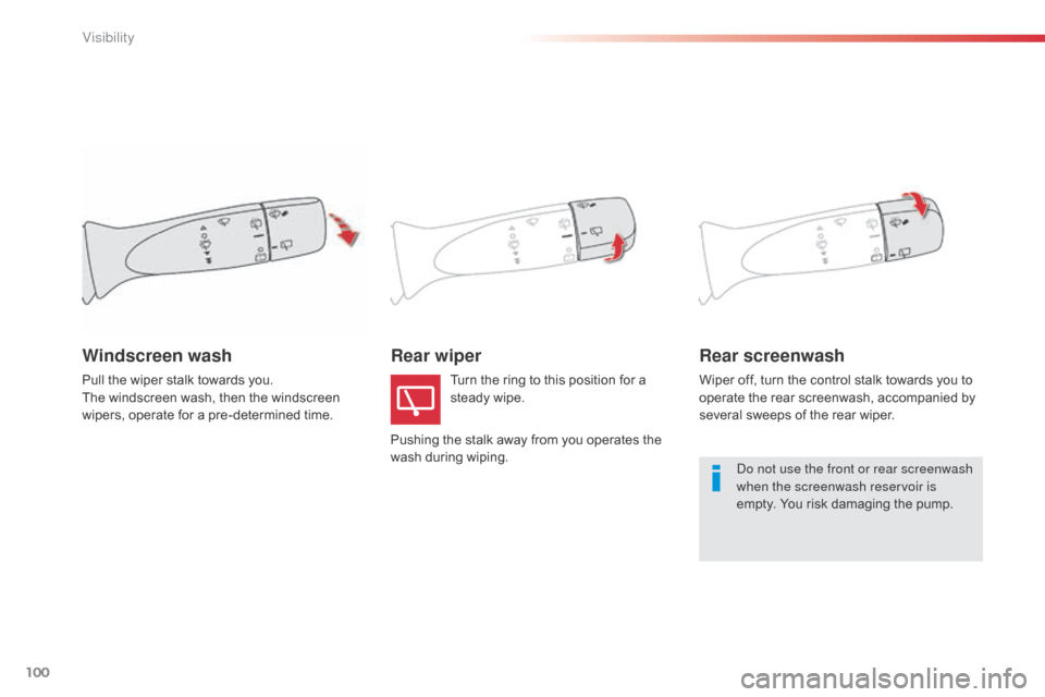 Citroen C1 2014 1.G Owners Manual 100
Rear wiperRear screenwash
Wiper off, turn the control stalk towards you to 
operate the rear screenwash, accompanied by 
several sweeps of the rear wiper.
Windscreen wash
Turn the ring to this pos