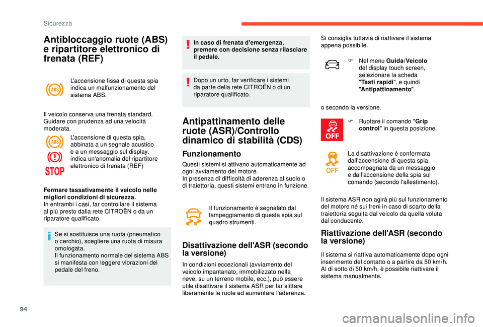 CITROEN C3 AIRCROSS 2019  Libretti Di Uso E manutenzione (in Italian) 94
Antibloccaggio ruote (ABS) 
e ripartitore elettronico di 
frenata (REF)
L'accensione fissa di questa spia 
indica un malfunzionamento del 
sistema ABS.
Il veicolo conser va una frenata standard